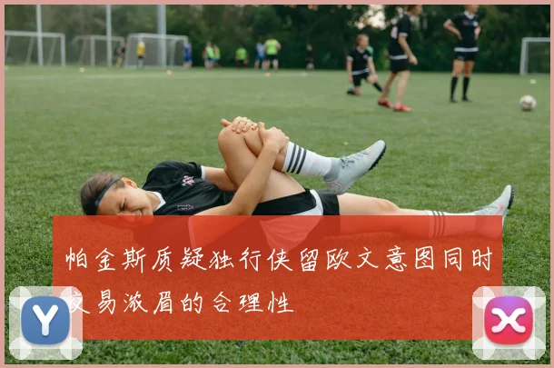 帕金斯质疑独行侠留欧文意图同时交易浓眉的合理性