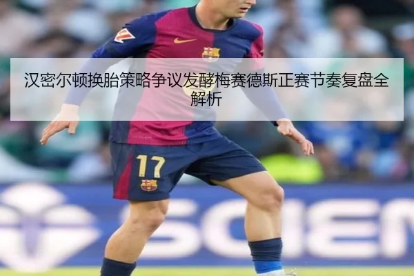 汉密尔顿换胎策略争议发酵梅赛德斯正赛节奏复盘全解析 | ManBetX